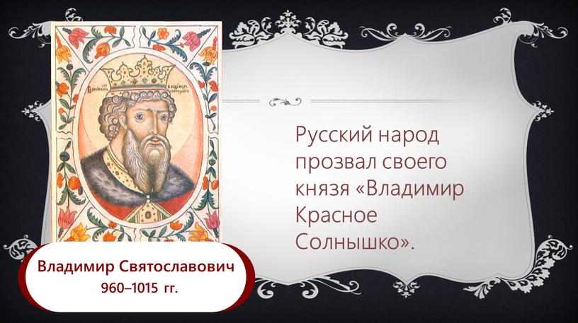 Владимир Святославович 960 –1015 гг