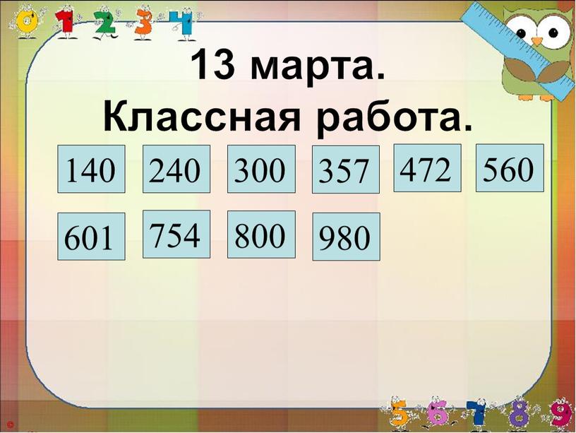 Классная работа. 140 601 754 800 980 240 300 357 472 560