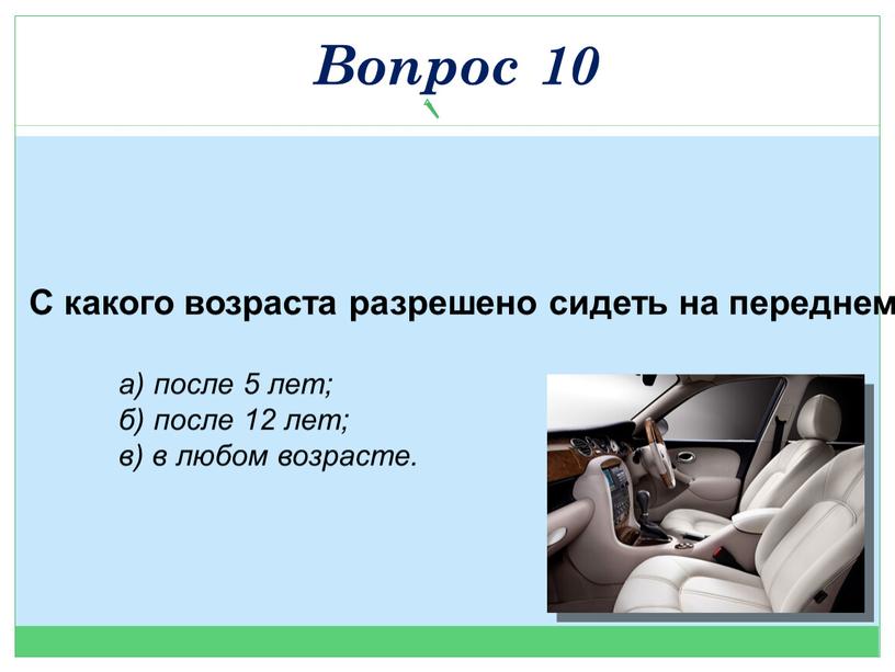 С какого возраста разрешено сидеть на переднем сидении рядом с водителем? а) после 5 лет; б) после 12 лет; в) в любом возрасте