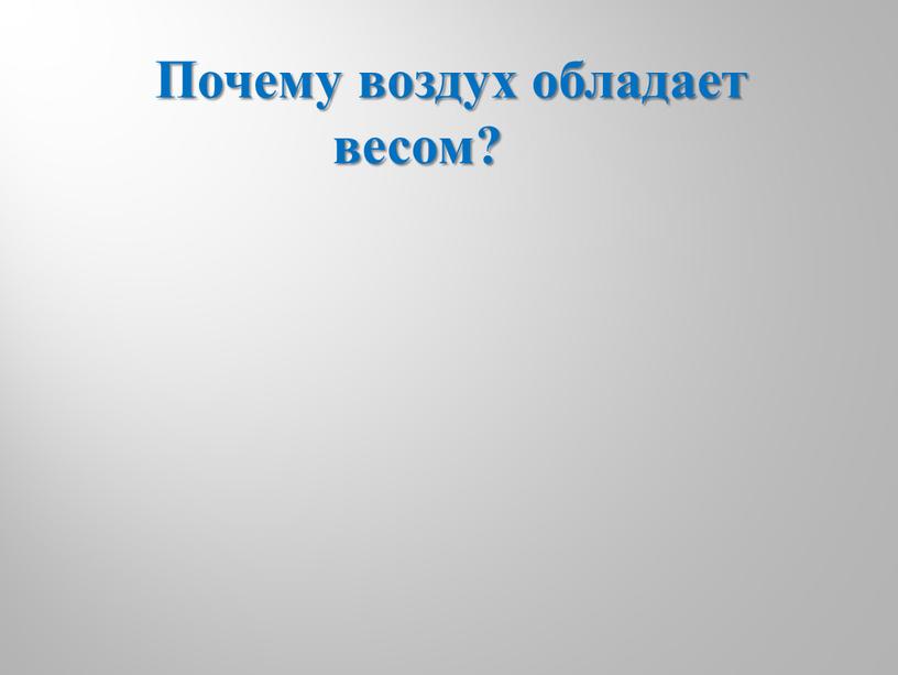 Почему воздух обладает весом?