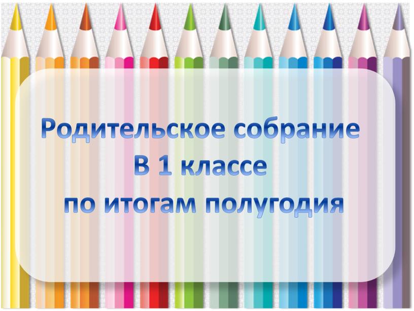 Родительское собрание В 1 классе по итогам полугодия