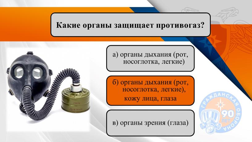 Какие органы защищает противогаз? а) органы дыхания (рот, носоглотка, легкие) в) органы зрения (глаза) б) органы дыхания (рот, носоглотка, легкие), кожу лица, глаза