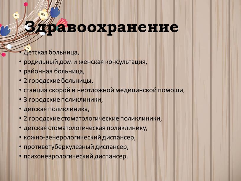 Здравоохранение Детская больница, родильный дом и женская консультация, районная больница, 2 городские больницы, станция скорой и неотложной медицинской помощи, 3 городские поликлиники, детская поликлиника, 2…