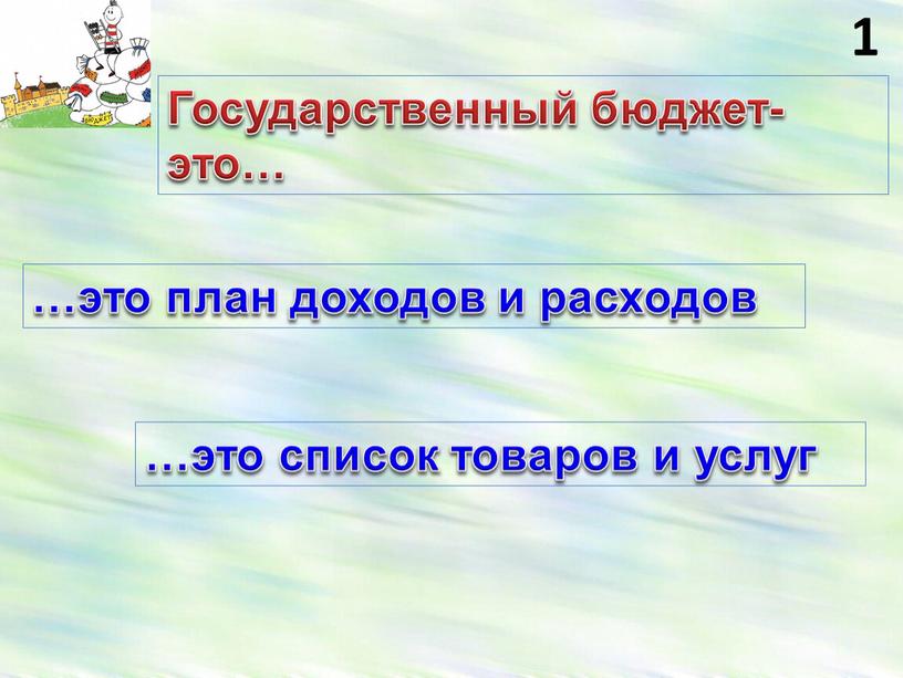 Государственный бюджет-это… …это план доходов и расходов …это список товаров и услуг 1