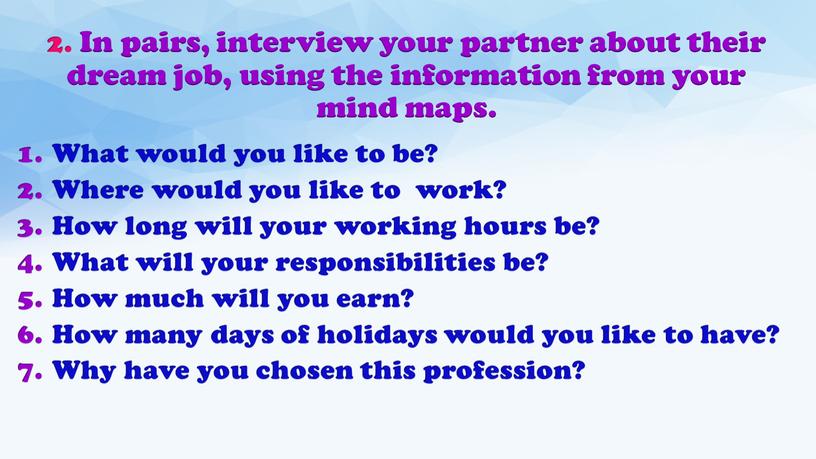 In pairs, interview your partner about their dream job, using the information from your mind maps