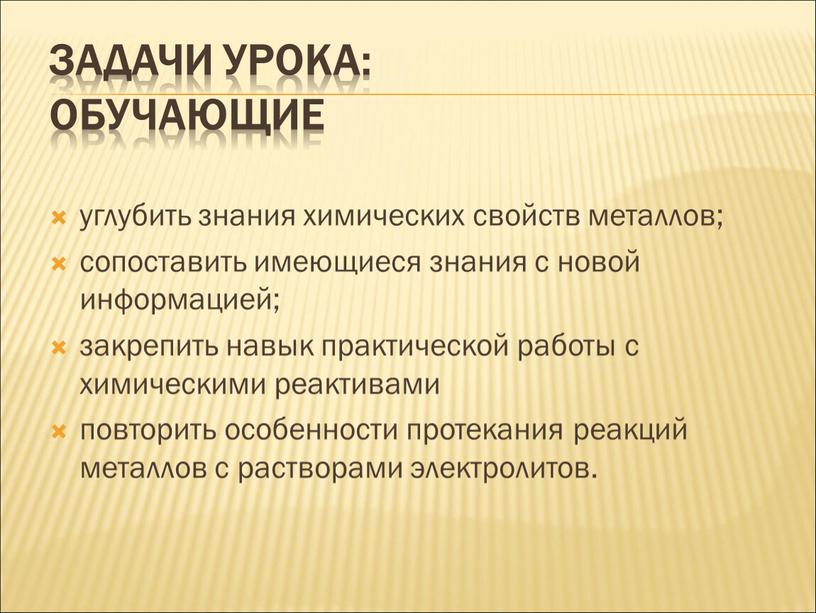 ЗАДАЧИ УРОКА: обучающие углубить знания химических свойств металлов; сопоставить имеющиеся знания с новой информацией; закрепить навык практической работы с химическими реактивами повторить особенности протекания реакций…