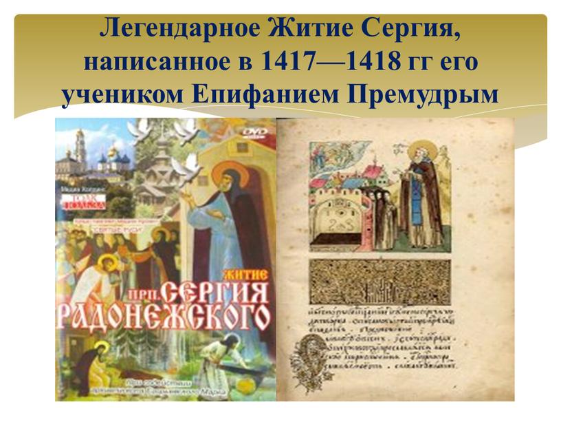 Легендарное Житие Сергия, написанное в 1417—1418 гг его учеником