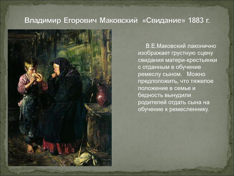 В.Е.Маковский лаконично изображает грустную сцену свидания матери-крестьянки с отданным в обучение ремеслу сыном