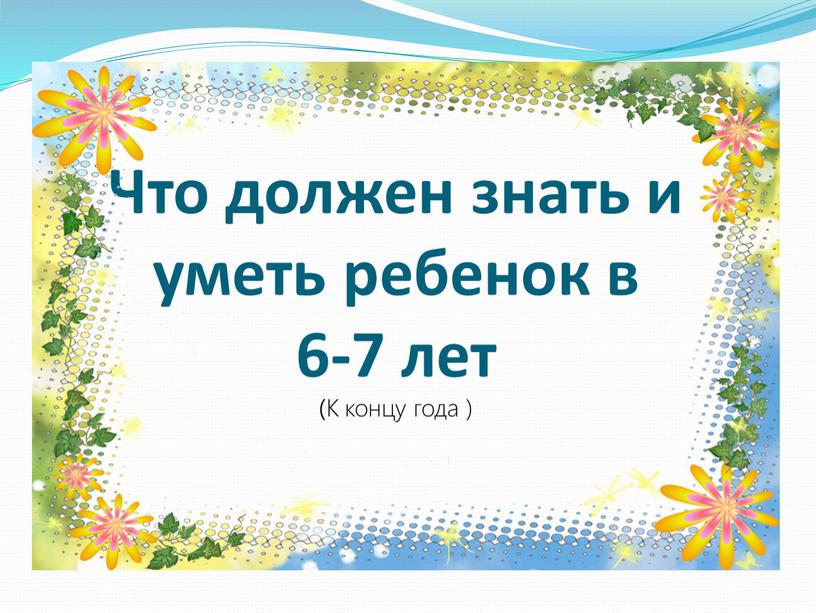 Что должен знать и уметь ребенок в 6-7 лет (