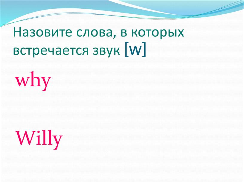 Назовите слова, в которых встречается звук [w] why