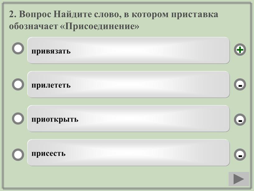 Вопрос Найдите слово, в котором приставка обозначает «Присоединение» привязать прилететь приоткрыть присесть - - + -