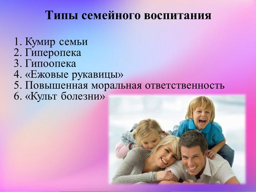 Типы семейного воспитания 1. Кумир семьи 2