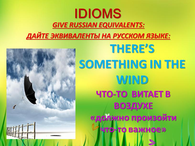 IDIOMS GIVE RUSSIAN EQUIVALENTS: