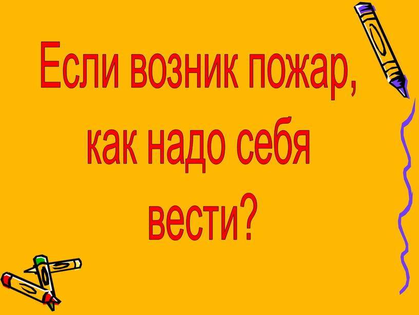 Если возник пожар, как надо себя вести?