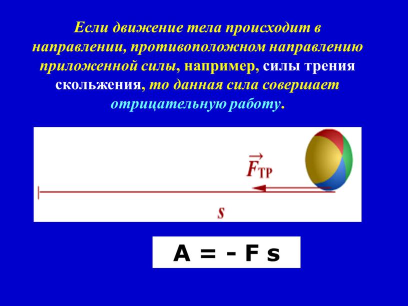 A = - F s Если движение тела происходит в направлении, противоположном направлению приложенной силы , например, силы трения скольжения, то данная сила совершает отрицательную…