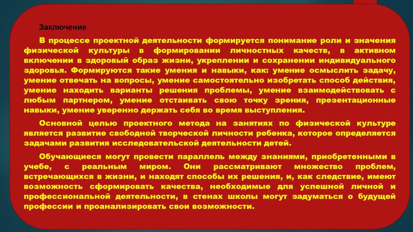 Заключение В процессе проектной деятельности формируется понимание роли и значения физической культуры в формировании личностных качеств, в активном включении в здоровый образ жизни, укреплении и…