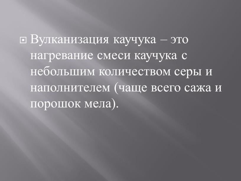 Вулканизация каучука – это нагревание смеси каучука с небольшим количеством серы и наполнителем (чаще всего сажа и порошок мела)