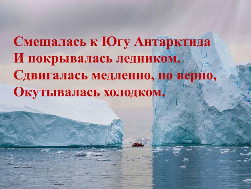 Смещалась к Югу Антарктида И покрывалась ледником