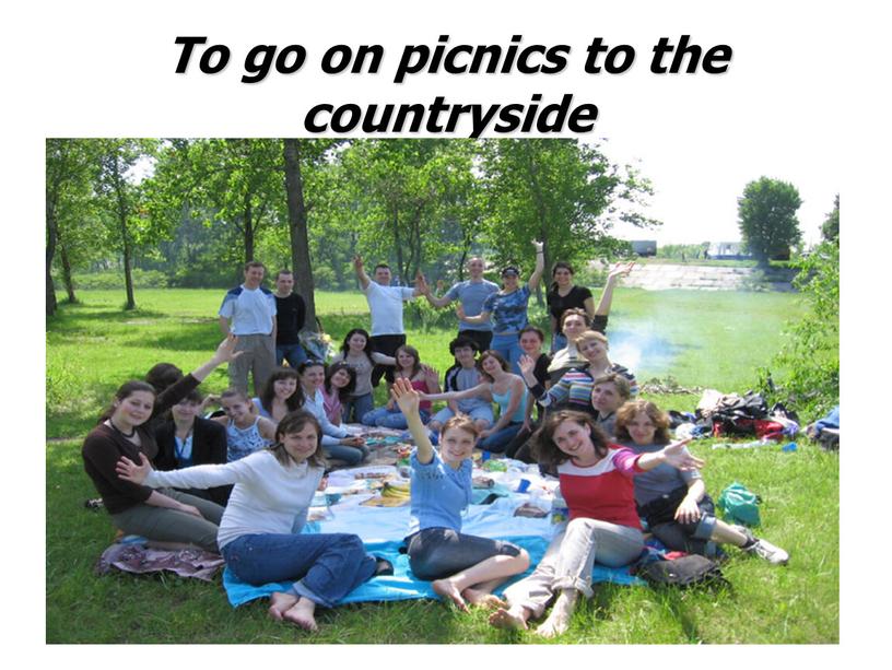 To go on picnics to the countryside