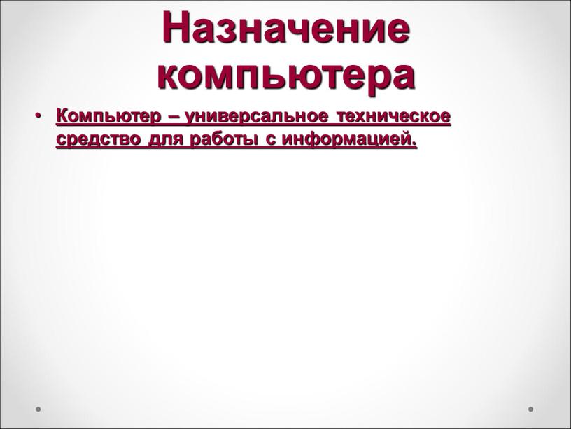 Назначение компьютера Компьютер – универсальное техническое средство для работы с информацией