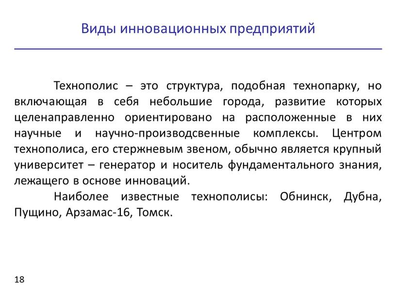 Технополис – это структура, подобная технопарку, но включающая в себя небольшие города, развитие которых целенаправленно ориентировано на расположенные в них научные и научно-производсвенные комплексы