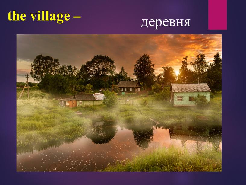 the village – деревня