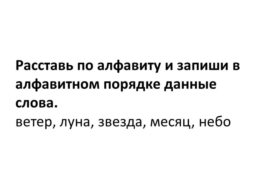 Расставь по алфавиту и запиши в алфавитном порядке данные слова