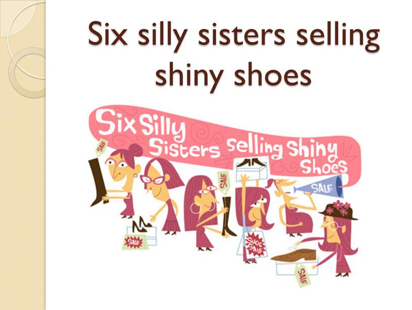 Six silly sisters selling shiny shoes