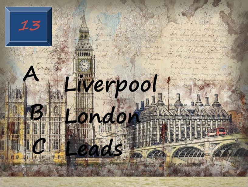 13 Liverpool London Leads A B C