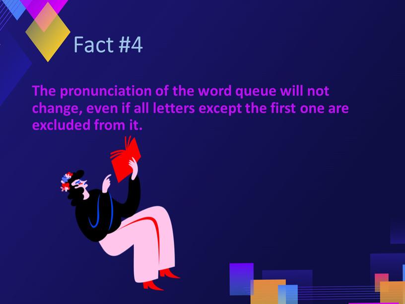 Fact #4 The pronunciation of the word queue will not change, even if all letters except the first one are excluded from it