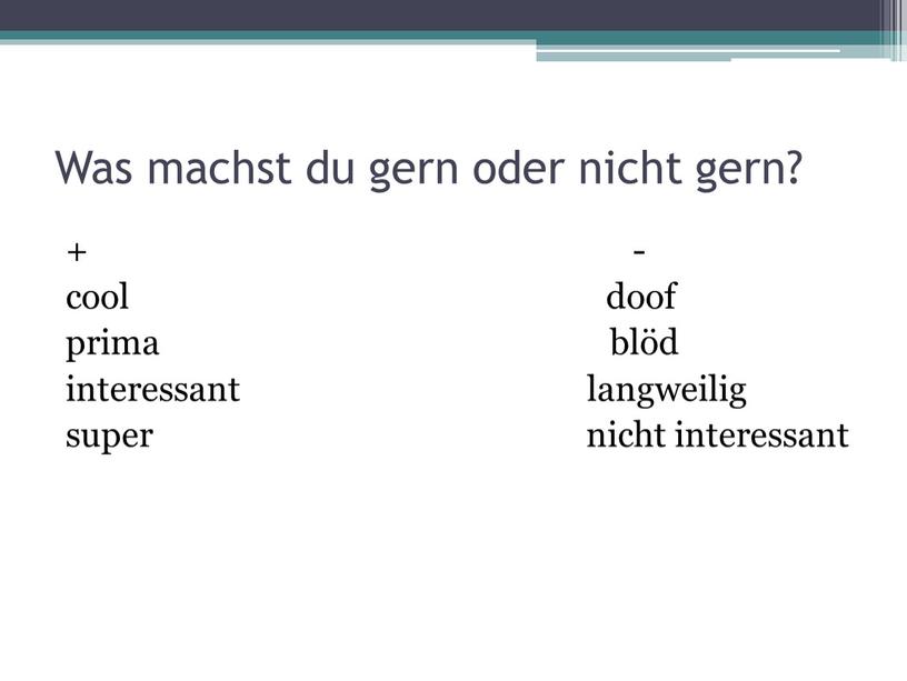 Was machst du gern oder nicht gern? + - cool doof prima blöd interessant langweilig super nicht interessant