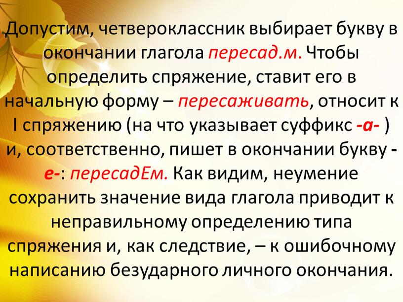 Допустим, четвероклассник выбирает букву в окончании глагола пересaд