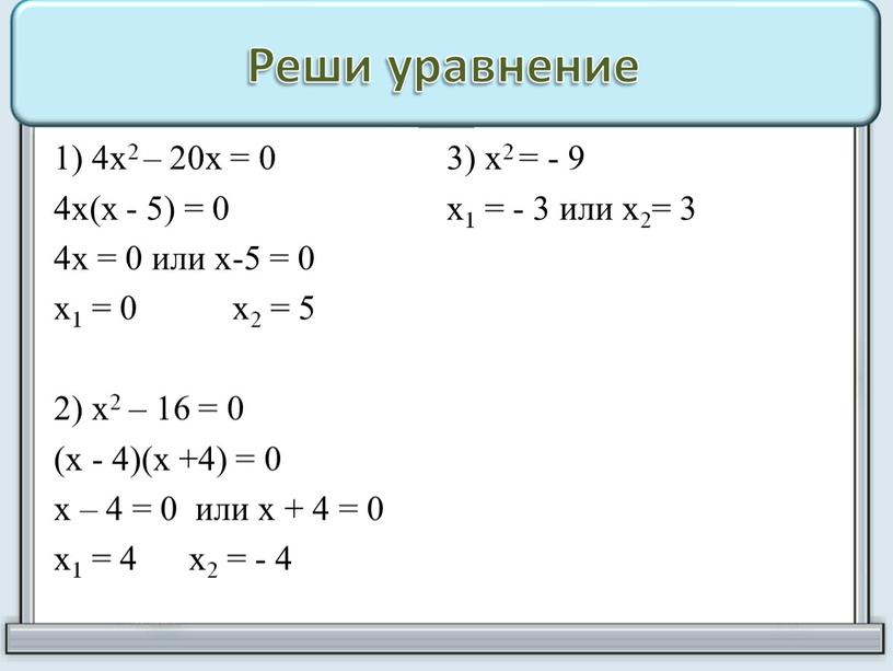 Реши уравнение 1) 4х2 – 20х = 0 4х(х - 5) = 0 4х = 0 или х-5 = 0 х1 = 0 х2 =…