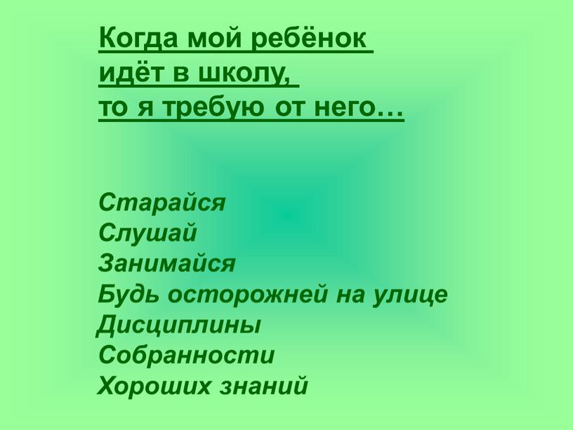 Когда мой ребёнок идёт в школу, то я требую от него…