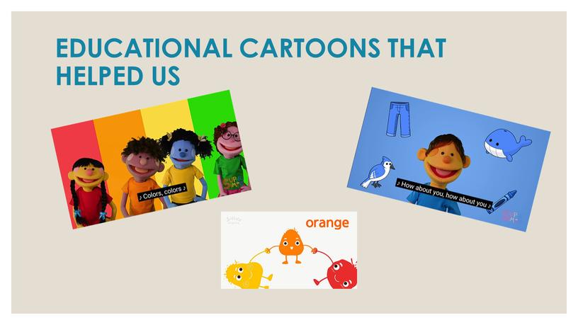 EDUCATIONAL CARTOONS THAT HELPED