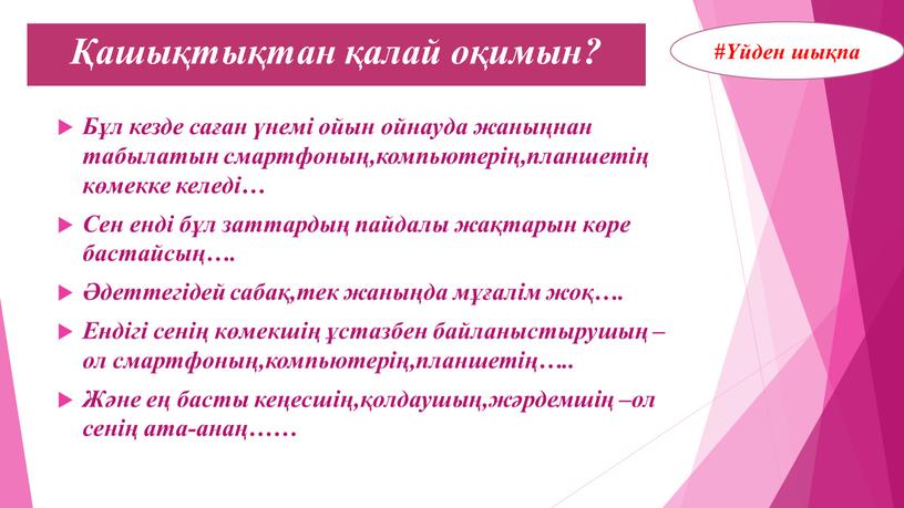 Бұл кезде саған үнемі ойын ойнауда жаныңнан табылатын смартфоның,компьютерің,планшетің көмекке келеді…