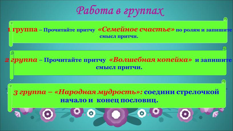 Работа в группах 1 группа – Прочитайте притчу «Семейное счастье» по ролям и запишите смысл притчи