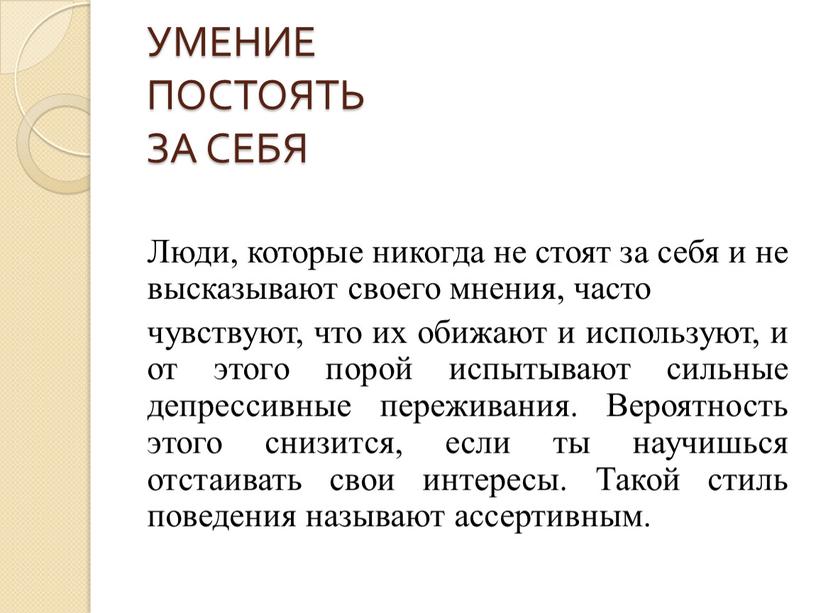 УМЕНИЕ ПОСТОЯТЬ ЗА СЕБЯ Люди, которые никогда не стоят за себя и не высказывают своего мнения, часто чувствуют, что их обижают и используют, и от…