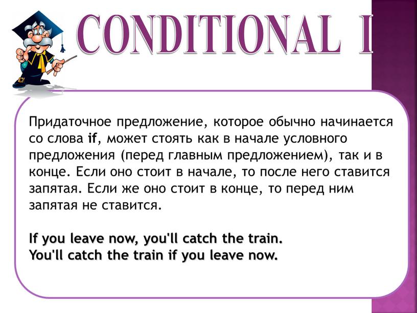 CONDITIONAL I Придаточное предложение, которое обычно начинается со слова if , может стоять как в начале условного предложения (перед главным предложением), так и в конце