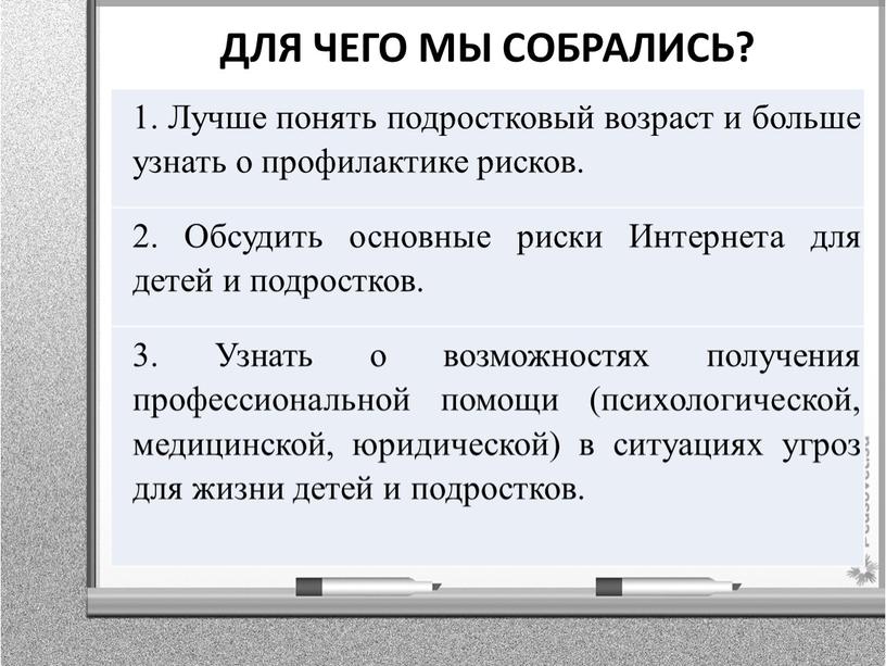 ДЛЯ ЧЕГО МЫ СОБРАЛИСЬ? 1. Лучше понять подростковый возраст и больше узнать о профилактике рисков