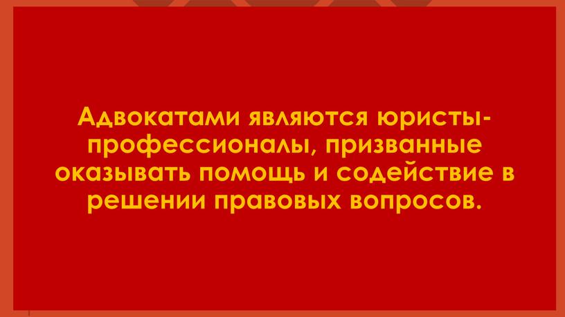 Адвокатами являются юристы-профессионалы, призванные оказывать помощь и содействие в решении правовых вопросов