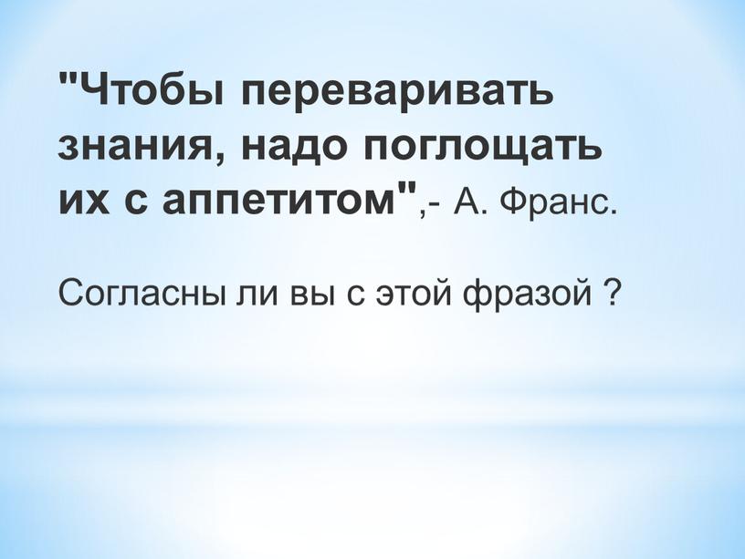 Чтобы переваривать знания, надо поглощать их с аппетитом" ,-