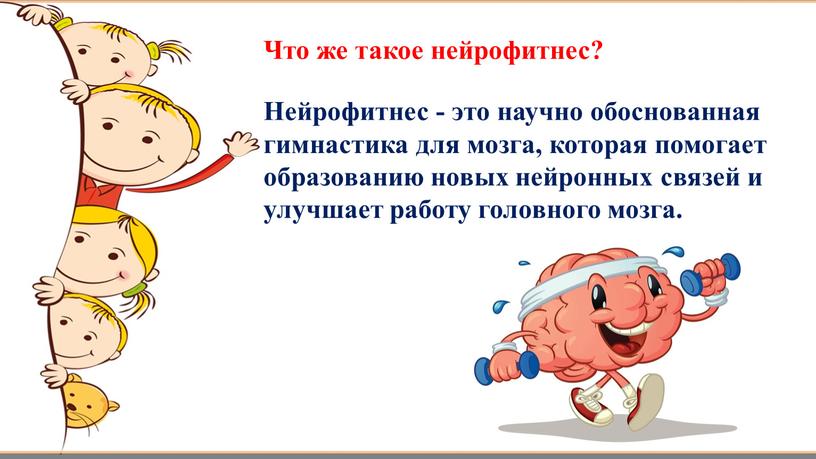 Что же такое нейрофитнес? Нейрофитнес - это научно обоснованная гимнастика для мозга, которая помогает образованию новых нейронных связей и улучшает работу головного мозга