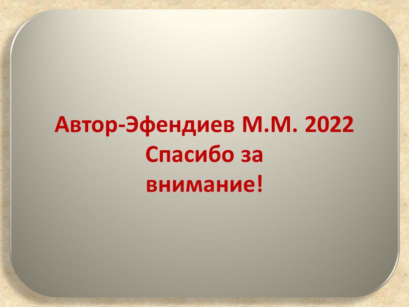 Автор-Эфендиев М.М. 2022 Спасибо за внимание!
