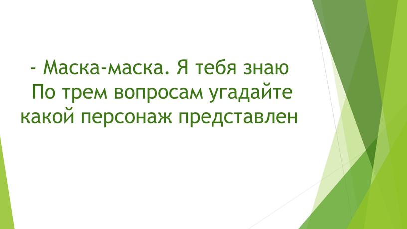 Маска-маска. Я тебя знаю По трем вопросам угадайте какой персонаж представлен