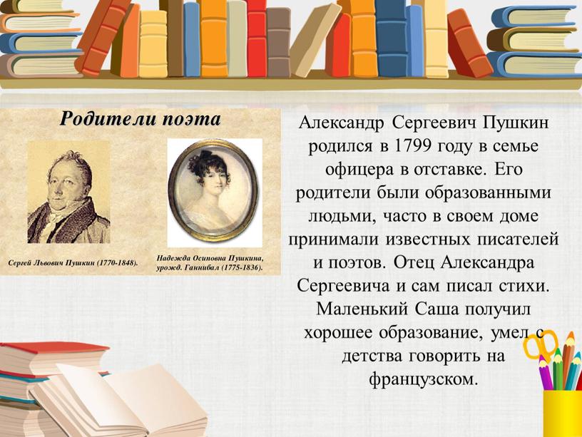 Александр Сергеевич Пушкин родился в 1799 году в семье офицера в отставке