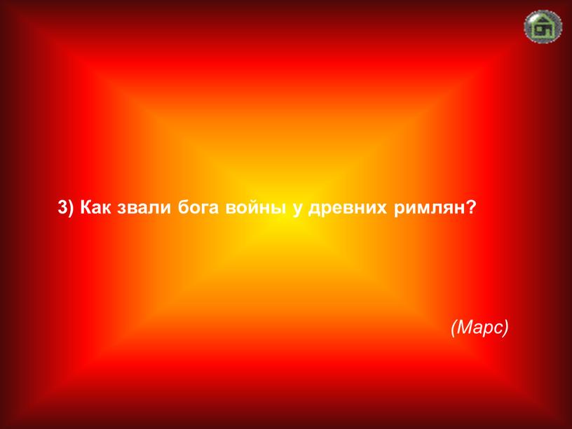 Марс) 3) Как звали бога войны у древних римлян?