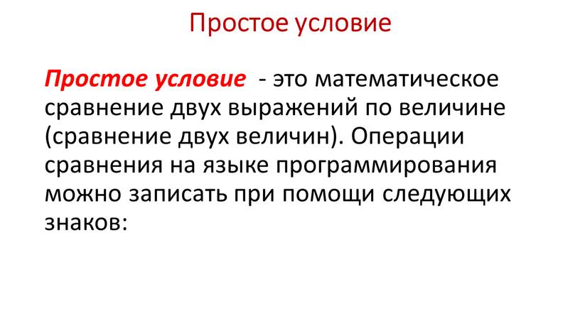 Простое условие Простое условие - это математическое сравнение двух выражений по величине (сравнение двух величин)