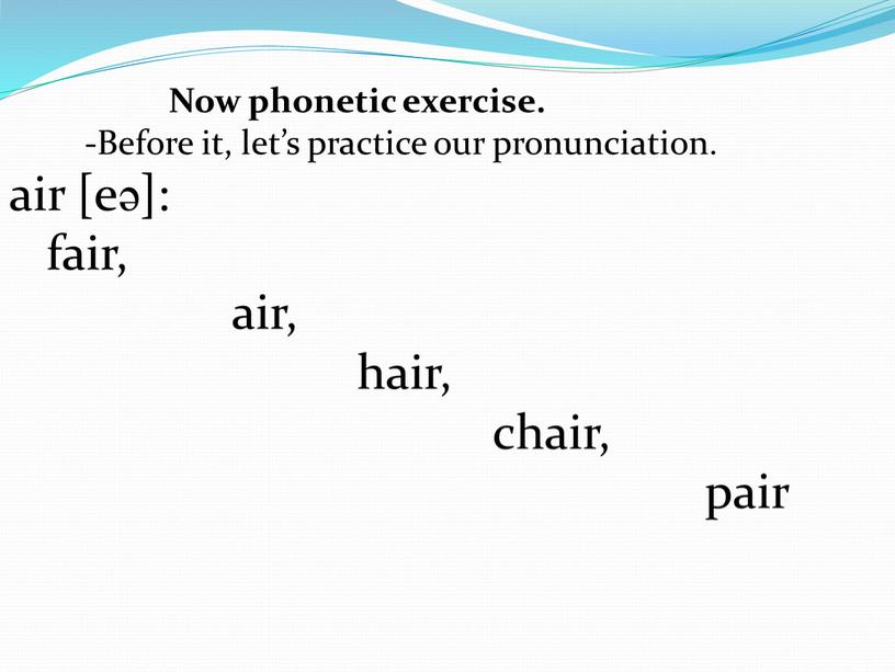 Now phonetic exercise. -Before it, let’s practice our pronunciation