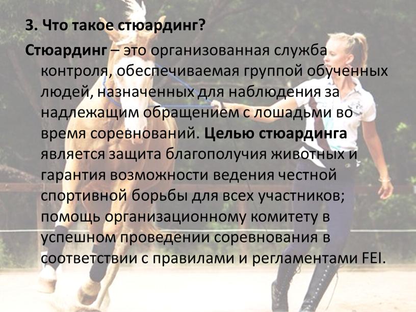 Что такое стюардинг? Стюардинг – это организованная служба контроля, обеспечиваемая группой обученных людей, назначенных для наблюдения за надлежащим обращением с лошадьми во время соревнований